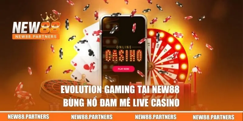 Evolution Gaming Tại New88 | Bùng Nổ Đam Mê Live Casino 4 Evolution Gaming
