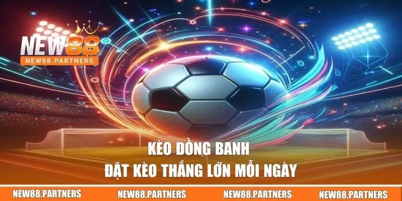 Kèo Đồng Banh | Hướng Dẫn Đặt Kèo Thắng Lớn Mỗi Ngày 2 Kèo đồng banh