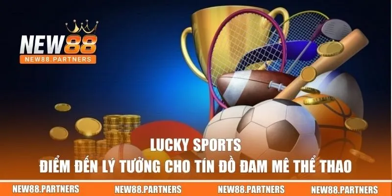 Lucky Sports | Điểm Đến Lý Tưởng Cho Tín Đồ Đam Mê Thể Thao 4 Lucky Sports