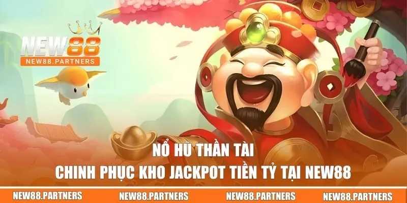 Nổ Hũ Thần Tài - Chinh Phục Kho Jackpot Tiền Tỷ Tại NEW88 1 Nổ hũ thần tài