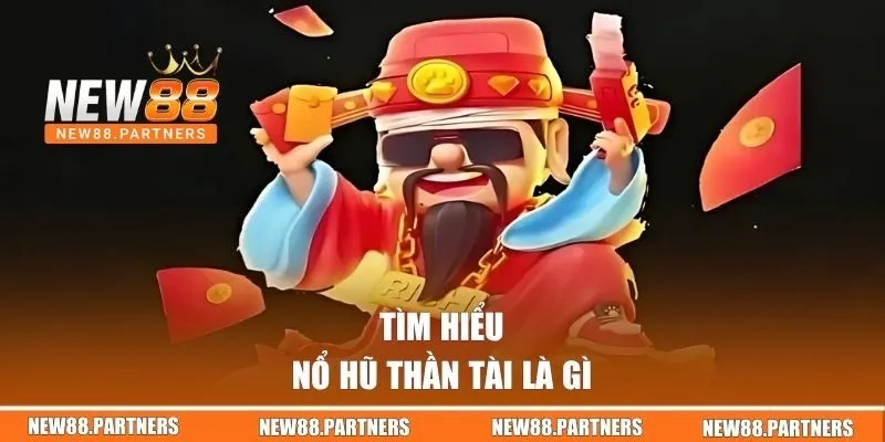 Nổ Hũ Thần Tài - Chinh Phục Kho Jackpot Tiền Tỷ Tại NEW88 1 Nổ hũ thần tài là gì?