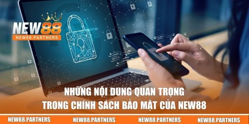 Chính Sách Bảo Mật New88 | Những Quy Định Quan Trọng Cần Nhớ 2 Những nội dung quan trọng trong chính sách bảo mật của New88