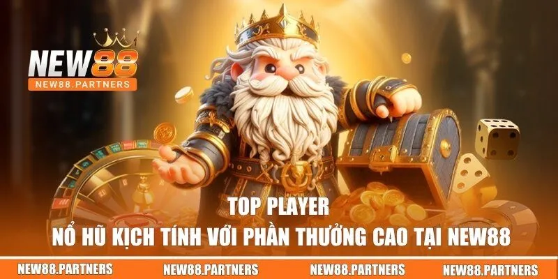 Top Player | Nổ Hũ Kịch Tính Với Phần Thưởng Cao Tại New88 3 Top Player